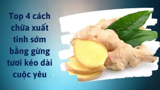 Chữa xuất tinh sớm bằng gừng tưới