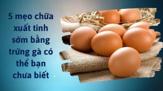 Chữa xuất tinh sớm bằng trứng gà