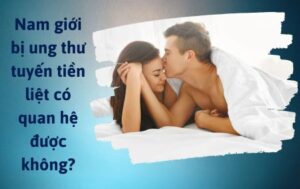 Ung thư tuyến tiền liệt có quan hệ được không