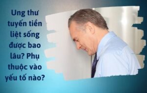 Ung thư tuyến tiền liệt sống được bao lâu