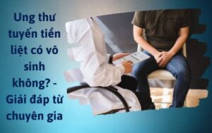 Ung thư tuyến tiền liệt có vô sinh không